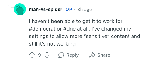 A screenshot from man-vs-spider on Reddit that says "I haven’t been able to get it to work for #democrat or #dnc at all. I’ve changed my settings to allow more “sensitive” content and still it’s not working"