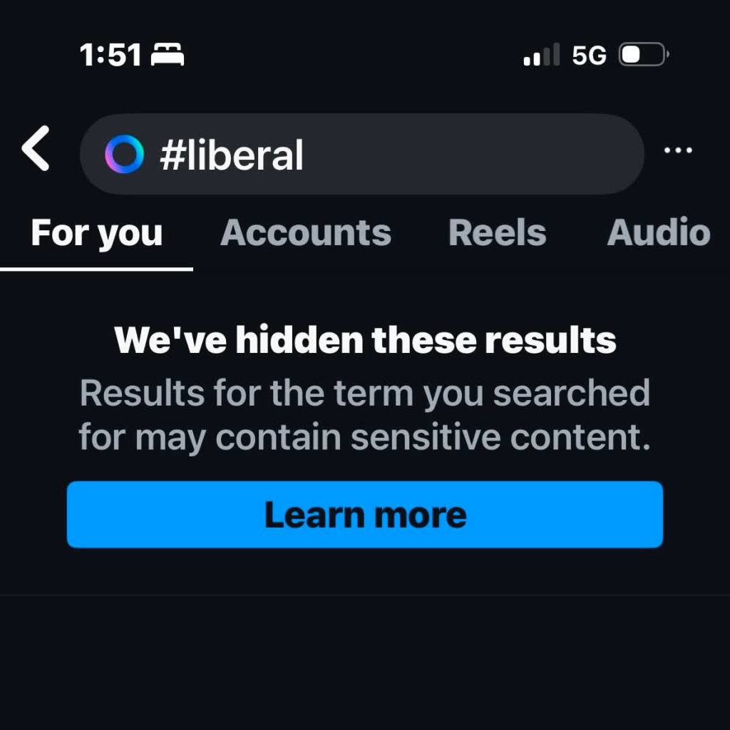 A search for "#liberal" on Instagram showing no results. Instead it has a message saying "We've hidden these results. Results for the term you searched for may contain sensitive content." Despite the warning, there is no way to opt-in to viewing the censored results.