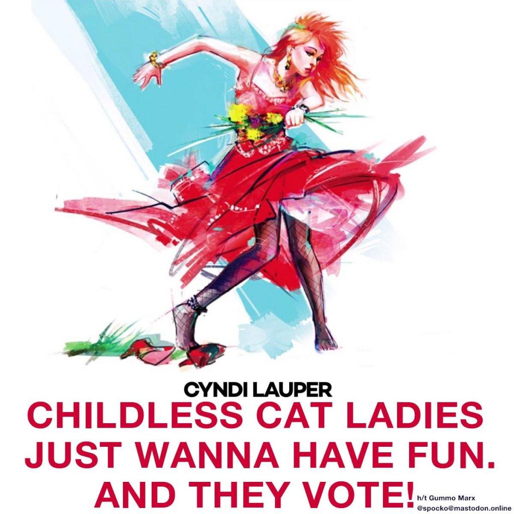 Cyndi Lauper dancing text reads childless cat ladies Just Want to Have Fun. And they vote!