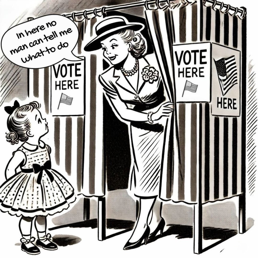 Woman entering an old-fashioned voting booth and telling a little girl, "In here no man can tell me what to do."