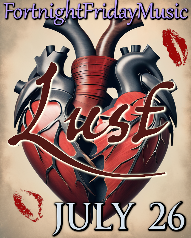 drawing of two hearts being melded together and torn apart at the same time.

At the top is the group: FortnightFridayMusic

In the middle is the theme: Lust

At the bottom is  the date: July 26
