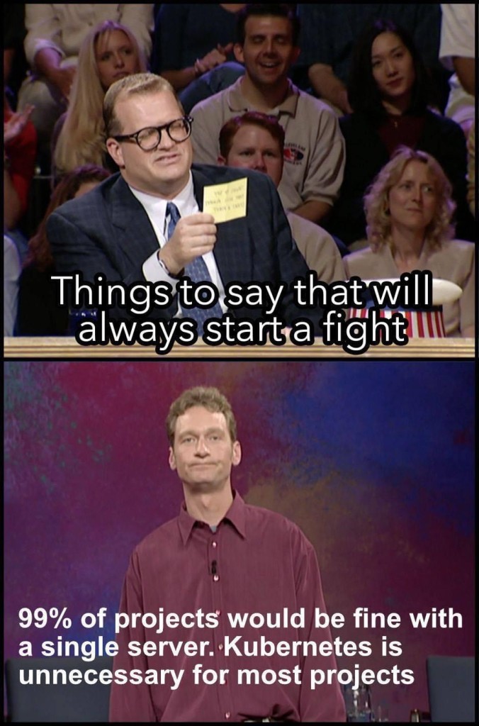 The image is a meme featuring two separate panels. In the top panel, a man in a suit is holding a yellow card with the text "Things to say that will always start a fight" written on it. The man is standing in front of a crowd, suggesting he is at a public speaking event or a similar gathering. The bottom panel shows a man in a maroon shirt with a caption that reads "99% of projects would be fine with a single server. Kubernetes is unnecessary for most projects". The man in the maroon shirt appears to be in a studio setting, possibly a talk show or a panel discussion. The overall tone of the meme seems to be humorous, poking fun at the overly competitive nature of certain discussions and the unnecessary complexity of certain technologies.