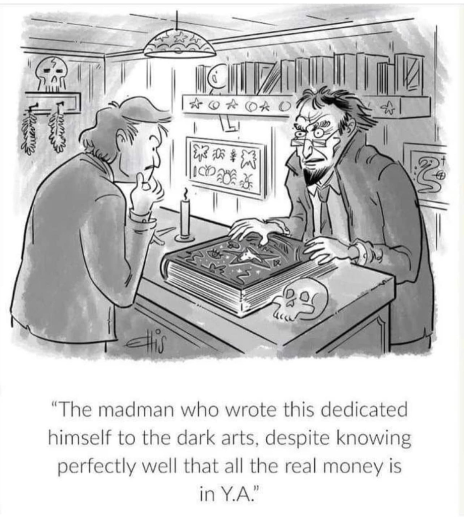 A customer in an occult bookstore is checking out a large tome that might be The Necronomicon. The clerk (looking suspiciously like Ol' Scratch) says "The madman who wrote this dedicated himself to the dark arts, despite knowing perfectly well that all the real money is in Y.A."