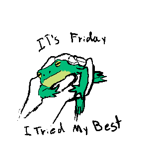 crude drawing of a frog being held that says "it's friday I tried my best"