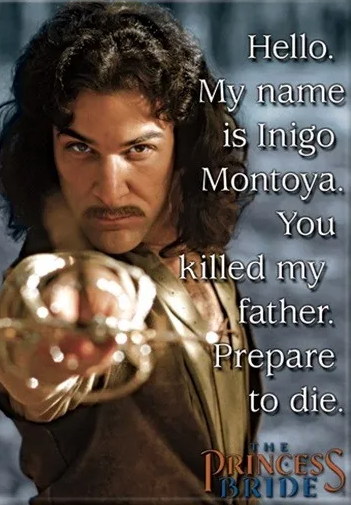 Mandy Patinkin Princess Bride, "Hello. My name is Inigo Montoya. You killed my father. Prepare to die."