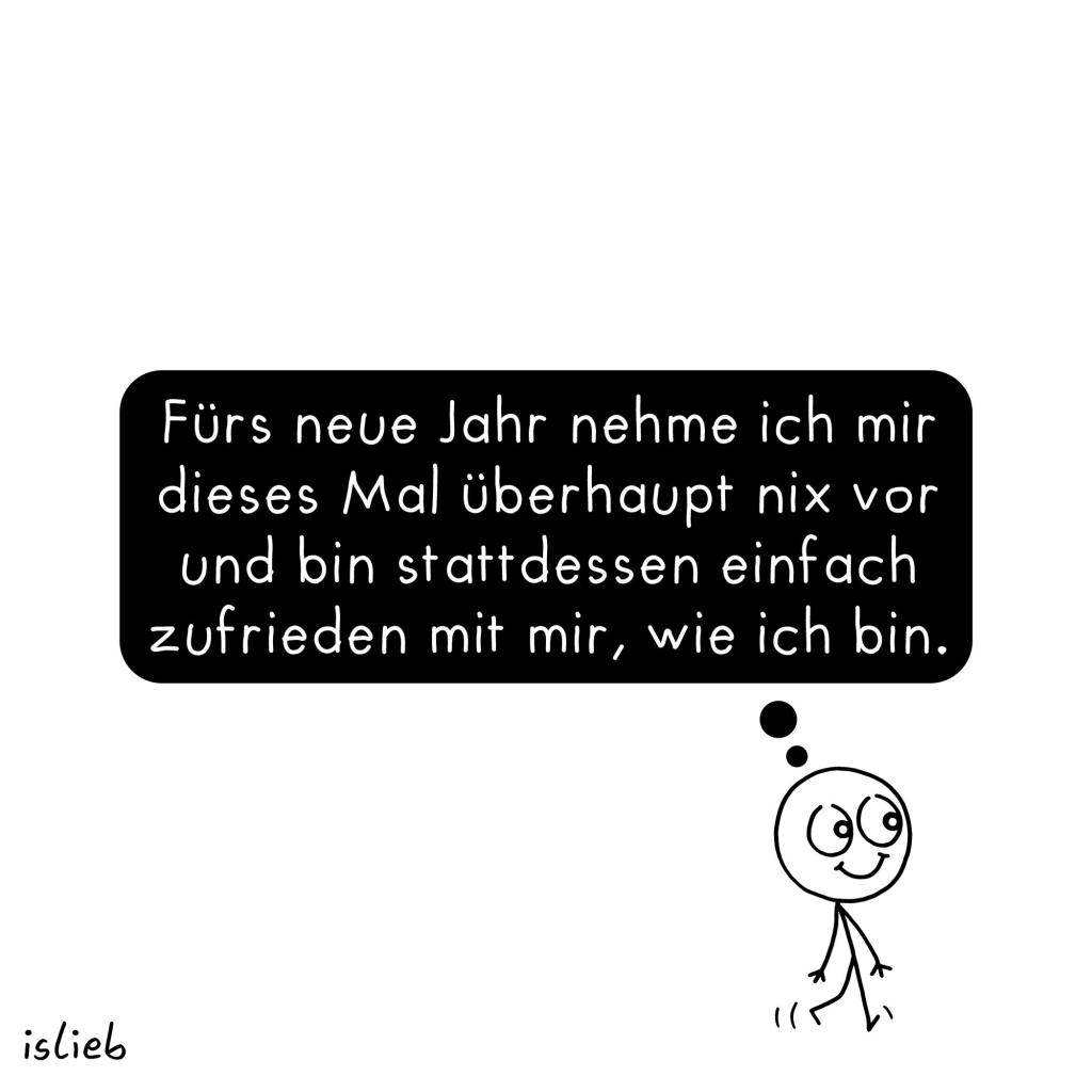 Comic. Eine Figur läuft fröhlich durch die Gegend und denkt: "Fürs neue Jahr nehme ich mir dieses Mal überhaupt nix vor und bin stattdessen einfach zufrieden mit mir, wie ich bin."