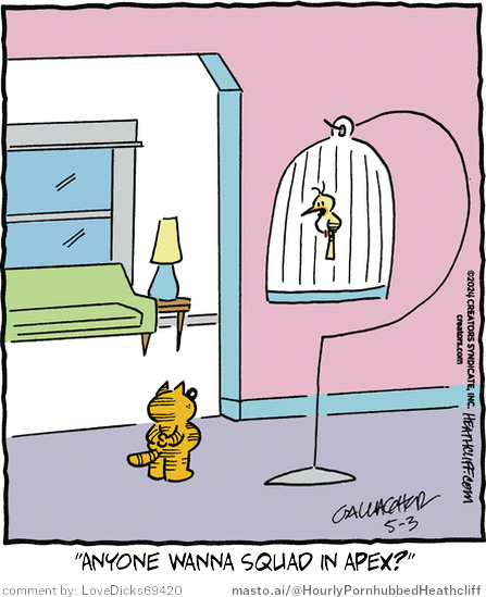 Original Heathcliff comic from May 3, 2024
New caption: "Anyone wanna squad in apex?"
Comment by: LoveDicks69420