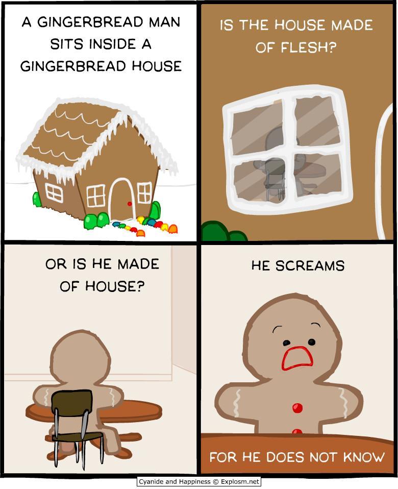 A comic strip about the existential angst faced by a gingerbread man in a gingerbread house wondering if the house is made of flesh or he is made of house.