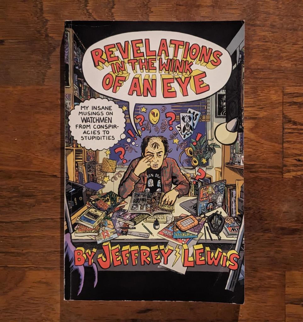 Book: Revelations in the Wink of an Eye: My Insane Musings on Watchmen From Conspiracies to Stupidities by Jeffrey Lewis