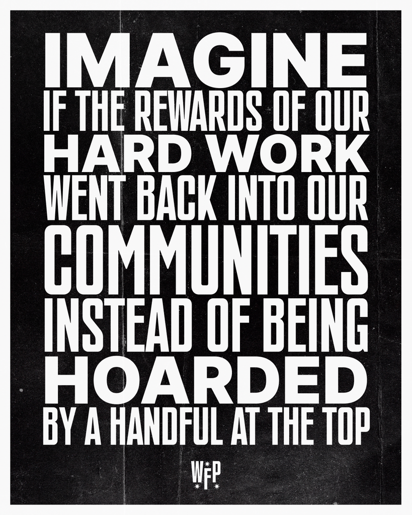 Imagine if the rewards of our hard work went back into our communities instead of being hoarded by a handful at the top.