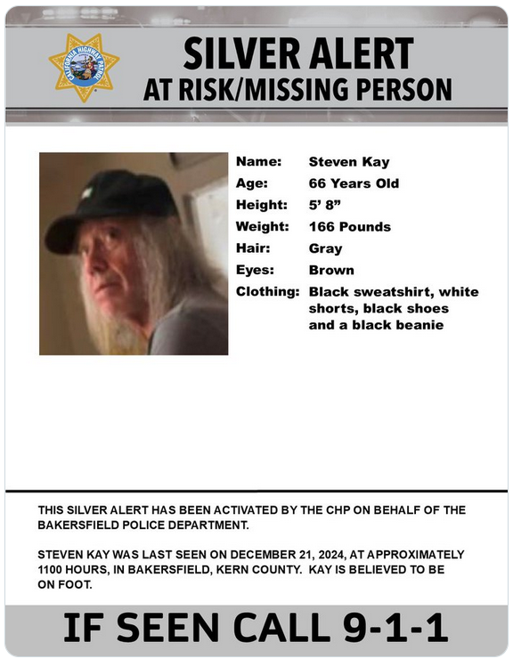 Man with very long hair and beard

Name: Steven Kay
66 years old
5 feet 8 inches
166 pounds
gray hair
brown eyes
black sweatshirt, white shorts, black shoes, and a black beanie

last seen dec 22, 2024 at 11000 hours in Bakersfield, believed to be on foot

Call 911 if seen