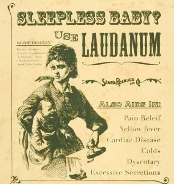 Old ad from Sears Roebuck:

Image: A woman holding a crying baby in one hand while ironing with the other.

Headline: Sleepless Baby? Use Laudanum