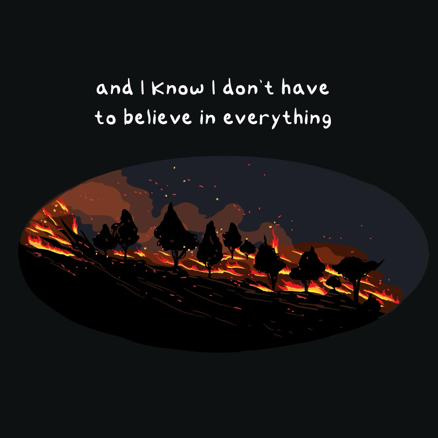 "and I know I don't have to believe in everything"

An illustration of a tree dotted hillside on fire at night.