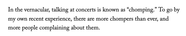 In the vernacular, talking at concerts is known as “chomping.” To go by my own recent experience, there are more chompers than ever, and more people complaining about them. 