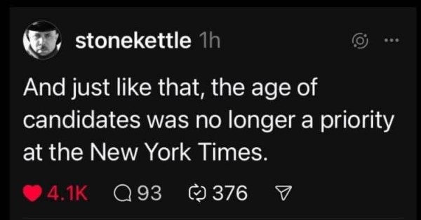 stonekettle
 And just like that, the age of candidates was no longer a priority at the New York Times.

