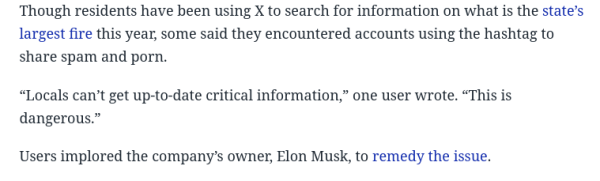 Though residents have been using X to search for information on what is the state’s largest fire this year, some said they encountered accounts using the hashtag to share spam and porn. “Locals can’t get up-to-date critical information,” one user wrote. “This is dangerous.” Users implored the company’s owner, Elon Musk, to remedy the issue.

Read more at: https://www.fresnobee.com/news/california/fires/article290429744.html#storylink=cpy