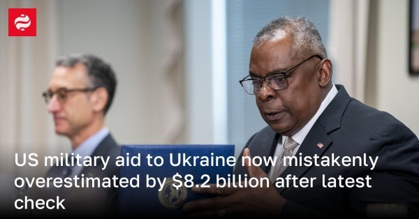 US military aid to Ukraine now mistakenly overestimated by $8.2 billion after latest check