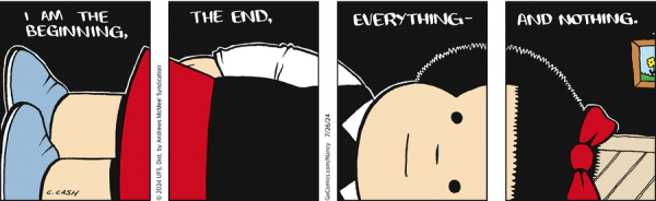 A four-panel comic strip of Nancy lying down in a position that could be meditative or could be ennui, saying "I am the beginning. The end. Everything— And nothing."