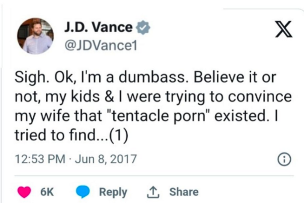 J.D. Vance@JDVance

Sigh. Ok, I'm a dumbass. Believe it or not, my kids & | were trying to convince my wife that "tentacle porn" existed. | tried to find... 
12:53 PM - Jun 8,2017 ® @ 6k @ Reply 1 Share 