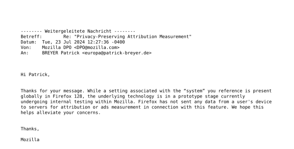 Hi Patrick,

Thanks for your message. While a setting associated with the “system” you reference is present globally in Firefox 128, the underlying technology is in a prototype stage currently undergoing internal testing within Mozilla. Firefox has not sent any data from a user's device to servers for attribution or ads measurement in connection with this feature. We hope this helps alleviate your concerns.

Thanks,

Mozilla