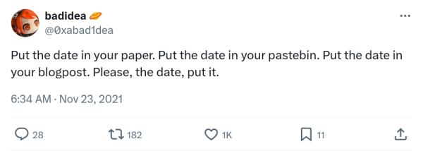 Tweet from @0xabad1dea:  
Put the date in your paper. Put the date in your pastebin. Put the date in your blogpost. Please, the date, put it.