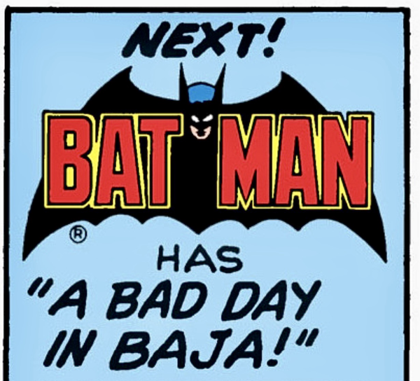 “Next! Batman has ‘A bad day in Baja!’”