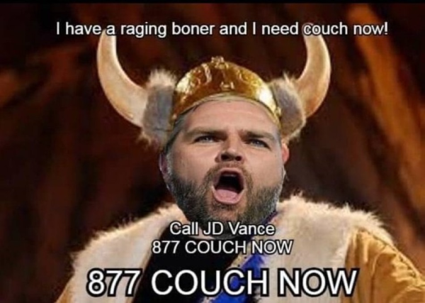 A cheap photoshop of an old J. D. Wentworth TV ad, with JD Vance's face superimposed in a singing viking.  Captions read: "I have a raging boner and I need couch now!  Call JD Vance 877-COUCH-NOW".