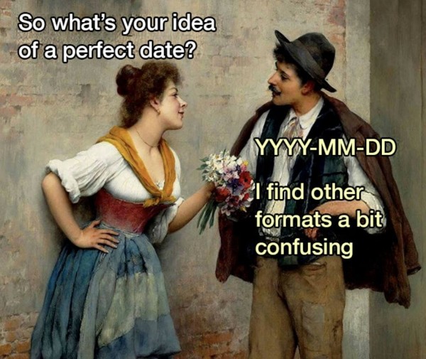 Painting of a person with a mustache romantically handing another person a handful of flowers. The flower recipient is captioned to ask "so what's your idea of a perfect date?" The person courting them responds "YYYY-MM-DD. I find other formats a bit confusing"