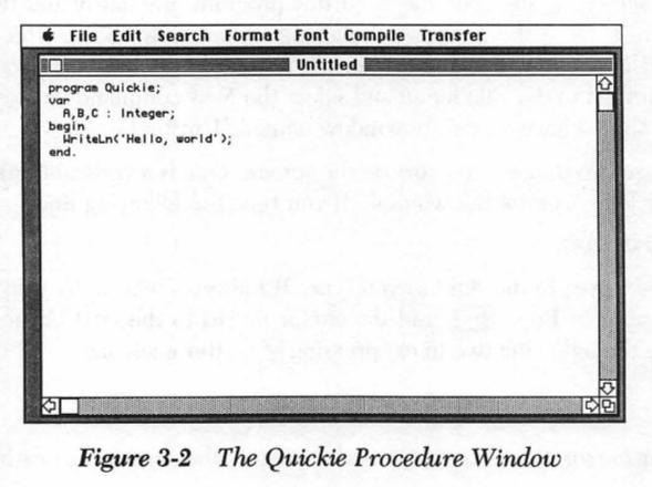 Image of an editor window in Turbo Pascal for Mac, with the menu bar with File Edit Search Format Font Compile and Transfer options.

The window is named  Untitled. The program follows.

program Quickie;
var
  A,B,C : Integer;
begin
  WriteLn('Hello, world');
end;

Figure 3-2 The Quickie Procedure Window