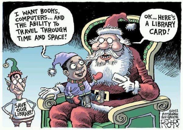 Editorial cartoon shows a little boy sitting on Santa Claus's lap in a department store, announcing what he wants for Christmas. The boy says, "I want books, computers, and the ability to travel through time and space!" Santa smiles and says, "OK… Here's a library card!"