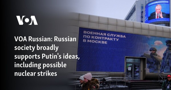 Russian society broadly supports Putin's ideas, including possible nuclear strikes