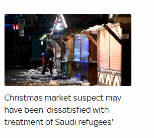 Christmas market suspect may 
 have been 'dissatisfied with 
 treatment of Saudi refugees'
