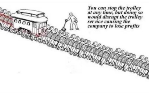 A variation on the trolley problem everyone is on the same track. The trolley is clobbering everyone in its way. Everyone is on a single track out in front.  There’s a single person with a switch, but there is only one track forward. The text says “You can stop the trolley but doing so would disrupt the trolley service causing the company to lose profits.”
