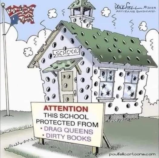 Cartoon image of a school house and flag riddled with bullet holes and an intact sign out front that reads:  "Attention:  This school is protected from drag queens and dirty books"